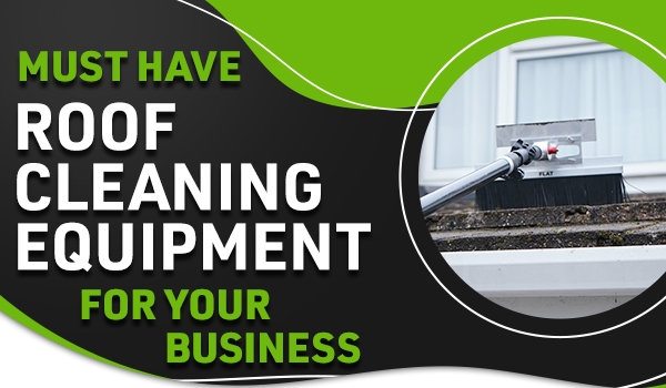 Must Have Roof Cleaning Equipment for Your Business