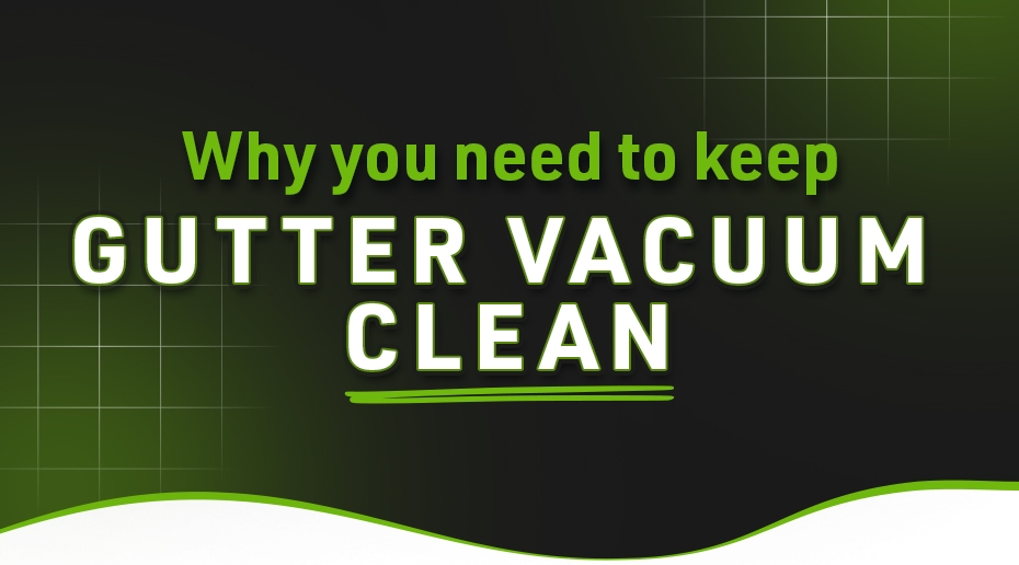 Why you need to keep your gutter vacuum clean